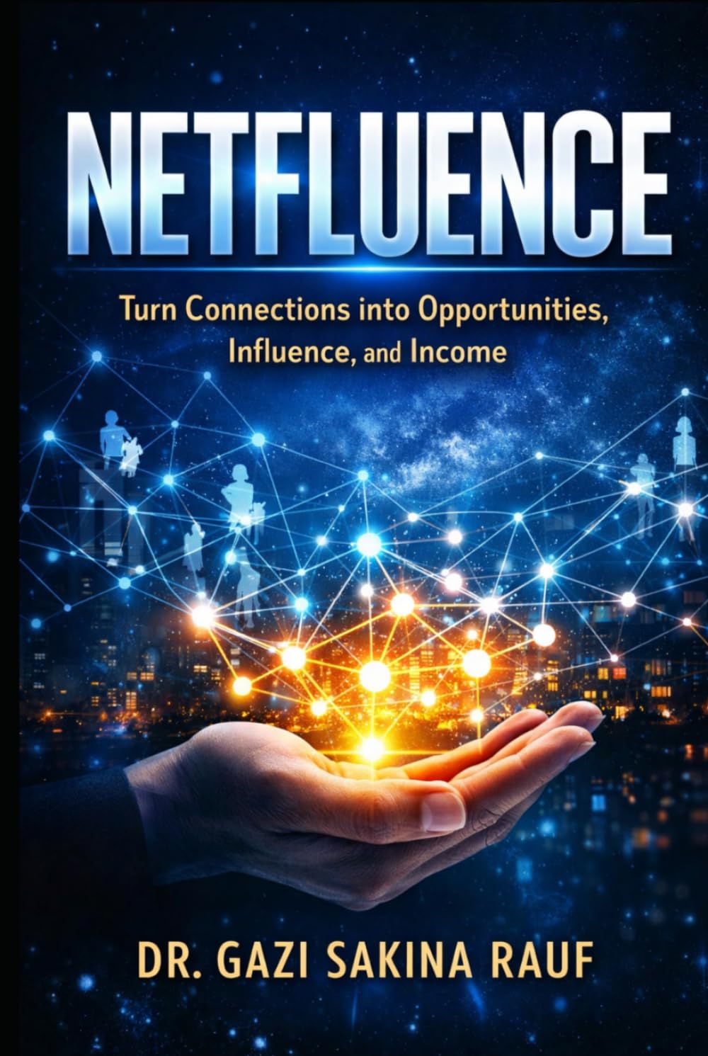 NETFLUENCE : Turn Connections into Opportunities, Influence, and Income