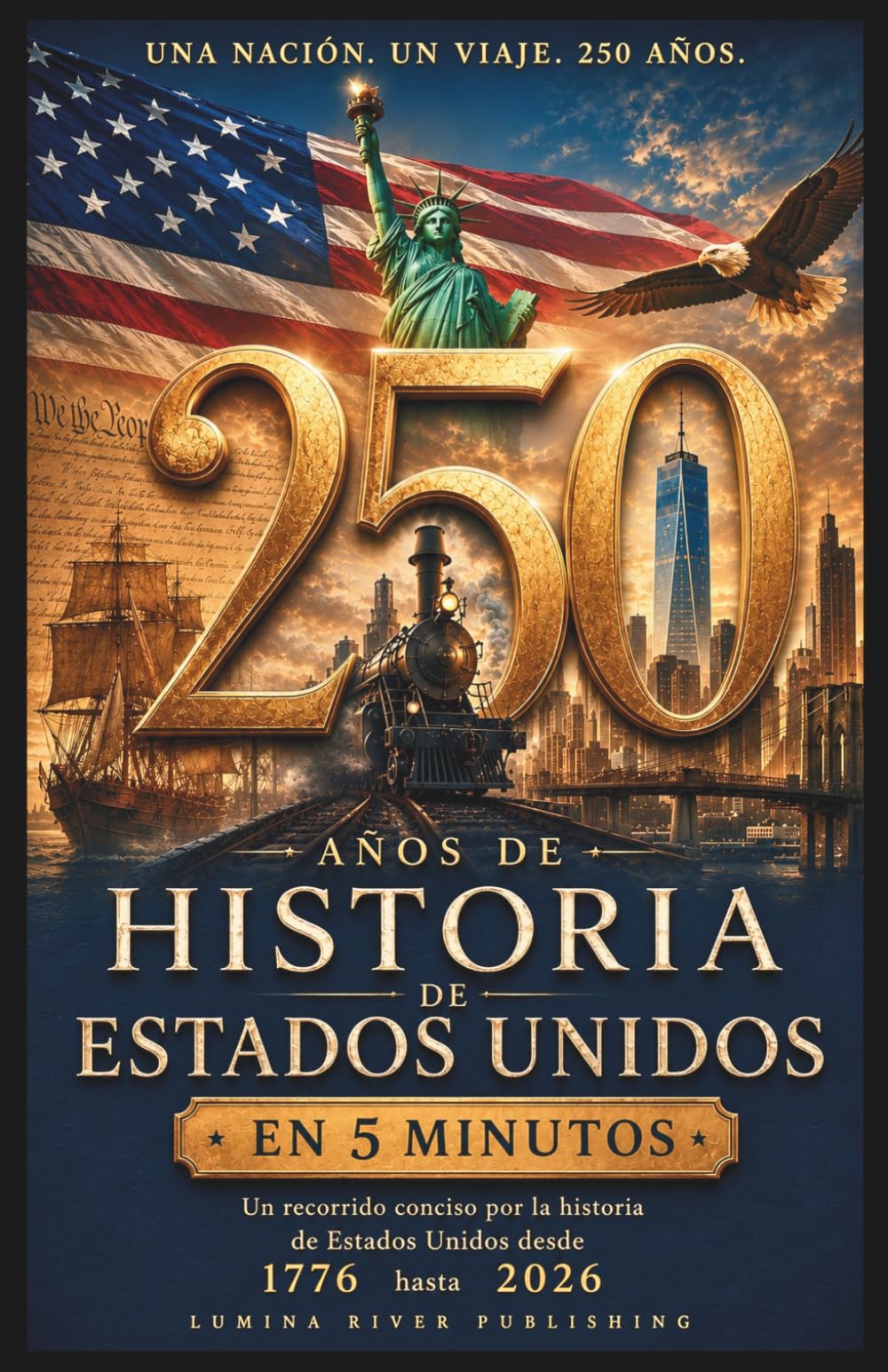 250 Años de Historia de Estados Unidos en 5 Minutos: Un recorrido conciso por la historia de Estados Unidos desde 1776 hasta 2026