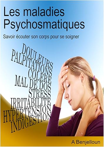 Les maladies psychosomatiques: Savoir écouter son corps pour mieux se soigner