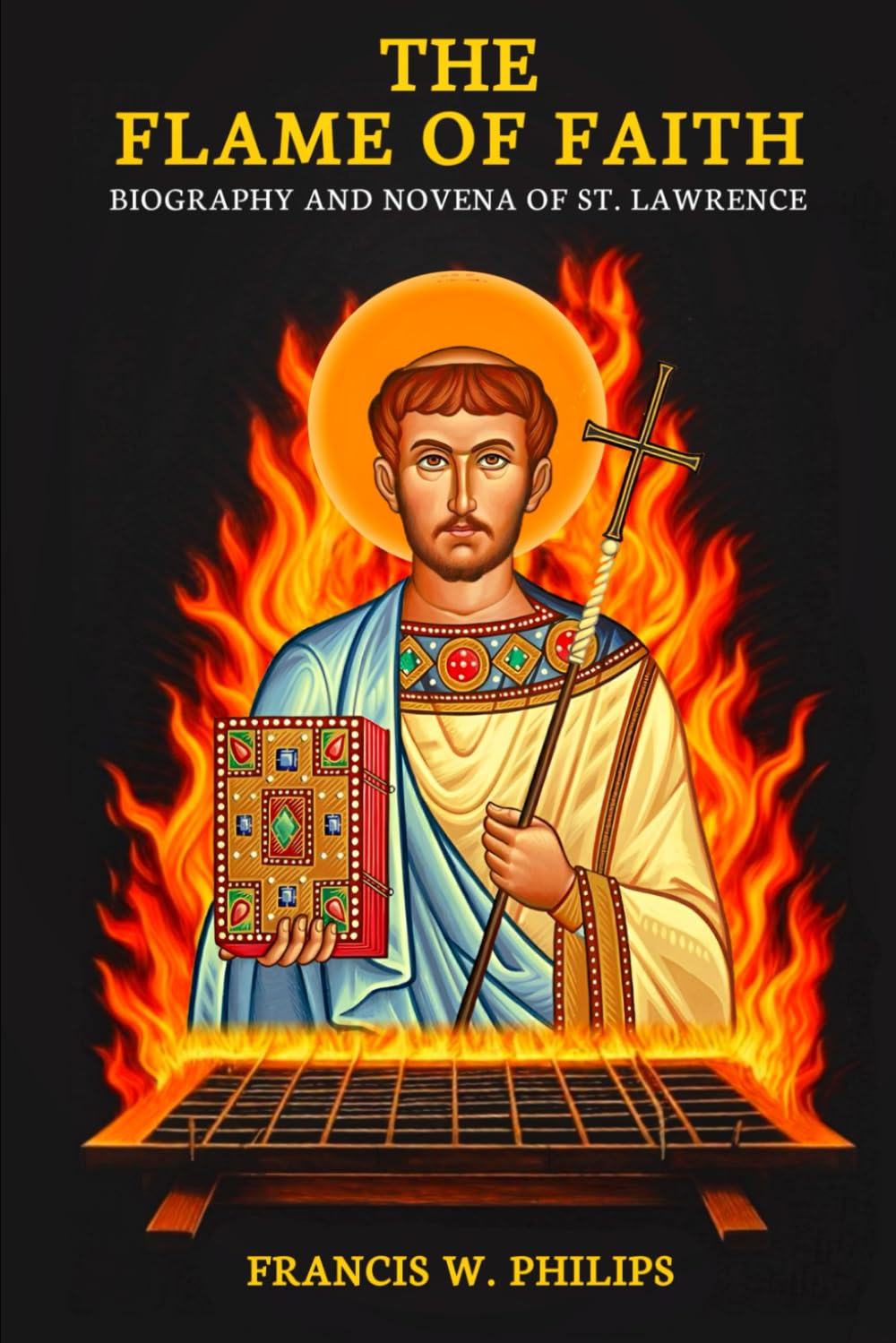 THE FLAME OF FAITH: BIOGRAPHY AND NOVENA OF ST. LAWRENCE (Divine Reflections: Biography, Legacy, Influence, Nine-Day Devotional and Prayer to Saints.)