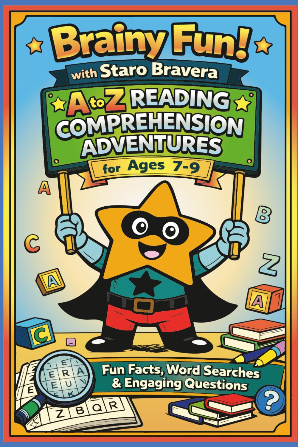Brainy Fun! with Staro Bravera. A to Z Reading Comprehension Adventures for Ages 7-9: Fun Facts, Word Searches & Engaging Questions