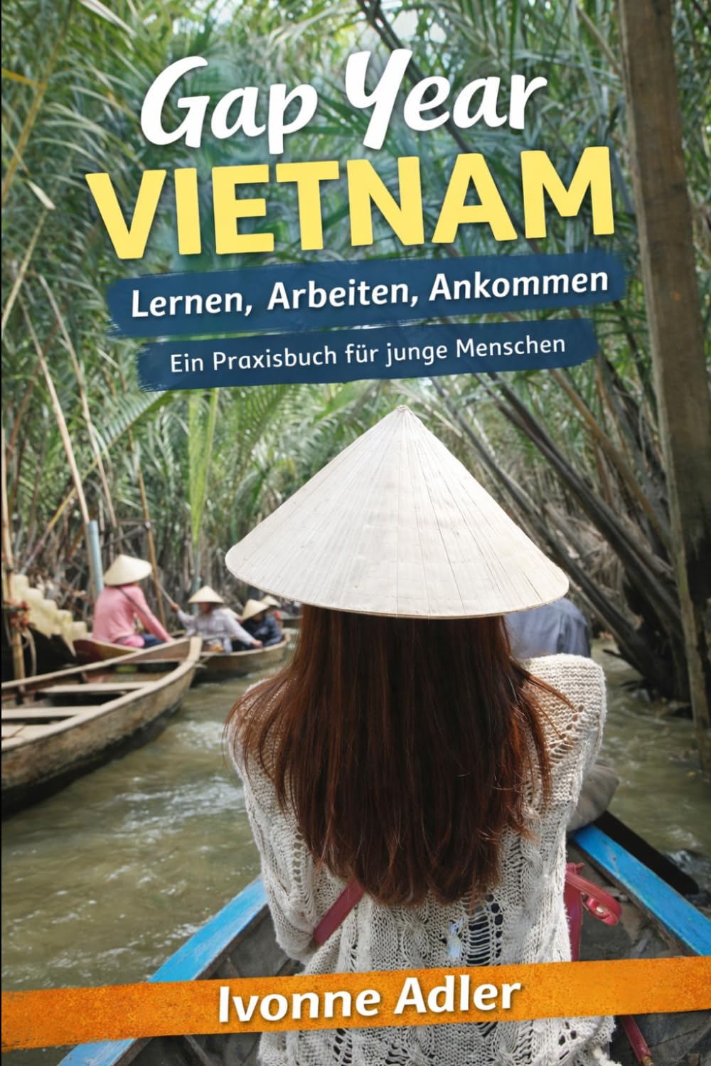 Gap Year Vietnam – Lernen, Arbeiten, Ankommen: Ein Praxisbuch für junge Menschen