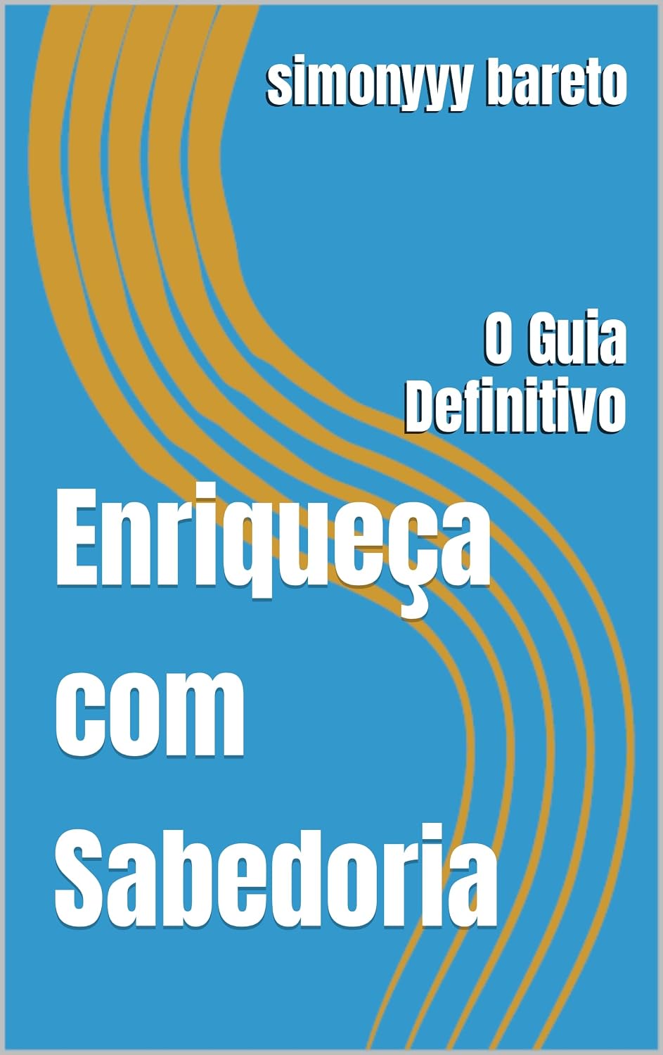 Enriqueça com Sabedoria : O Guia Definitivo (Portuguese Edition)