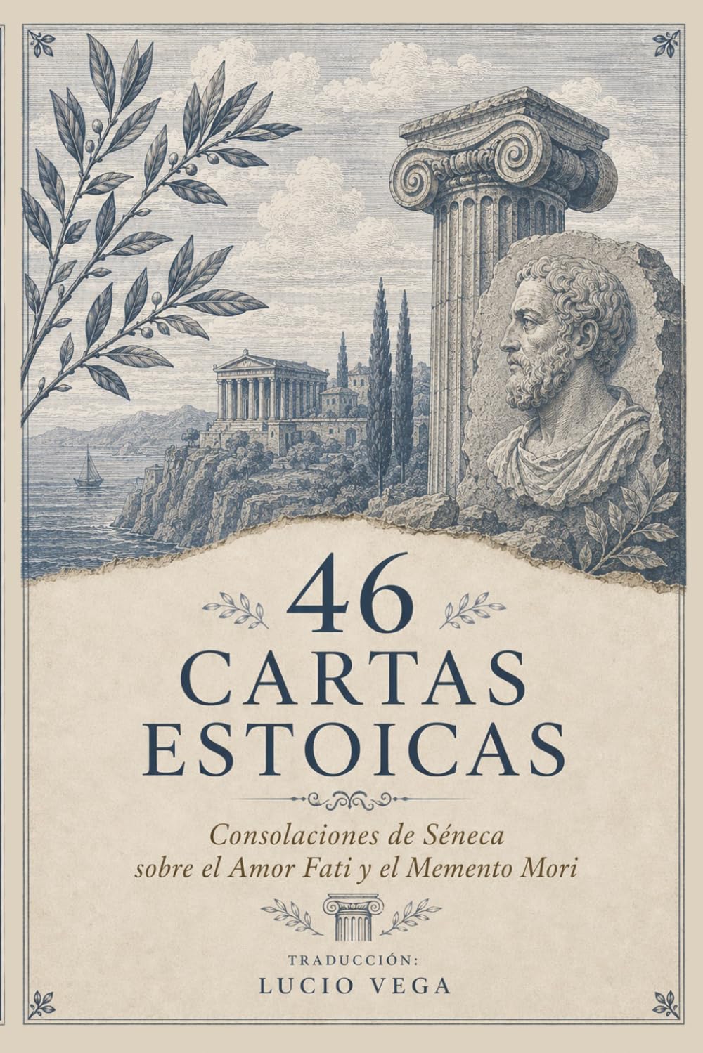 46 CARTAS ESTOICAS: Consolaciones de Séneca sobre el Amor Fati y el Memento Mori (Estoicismo para Principiantes) (ESTOICISMO EN ESPAÑOL PARA PRINCIPIANTES)
