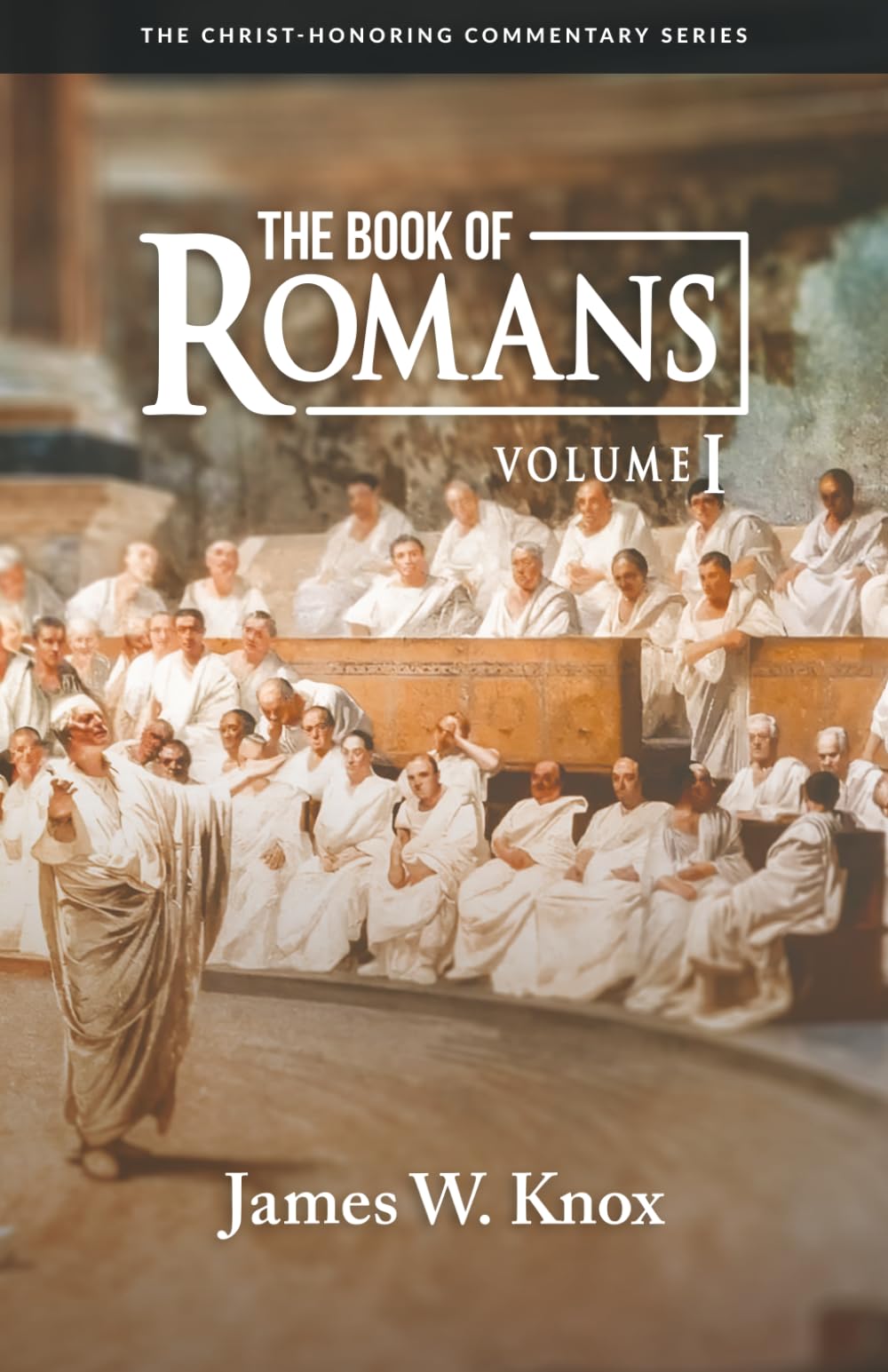A Christ-Honoring Commentary on The Book of Romans: Volume I