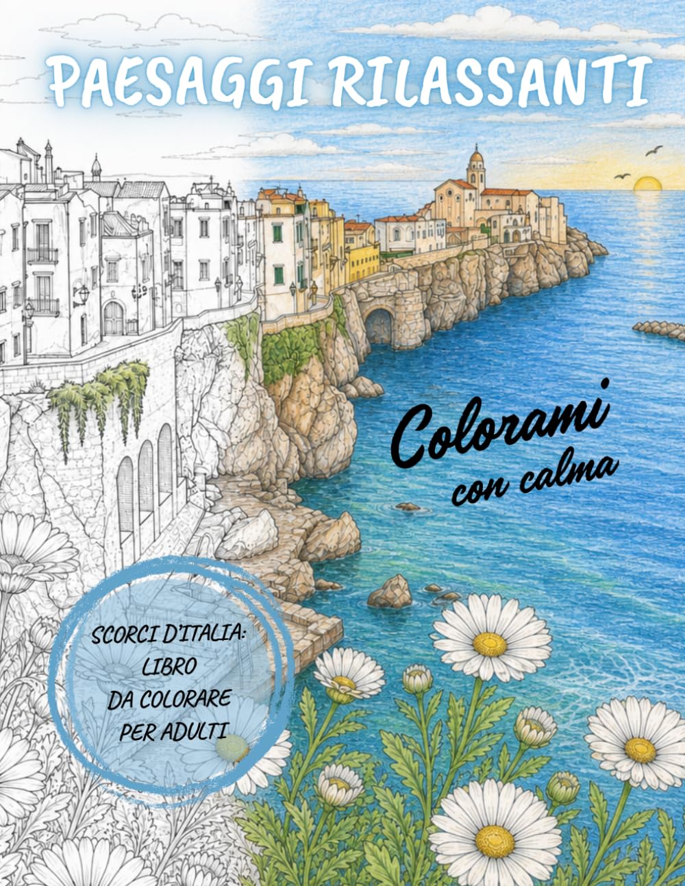 Paesaggi Rilassanti: Colorami con calma. Scorci d’Italia, un libro da colorare per adulti