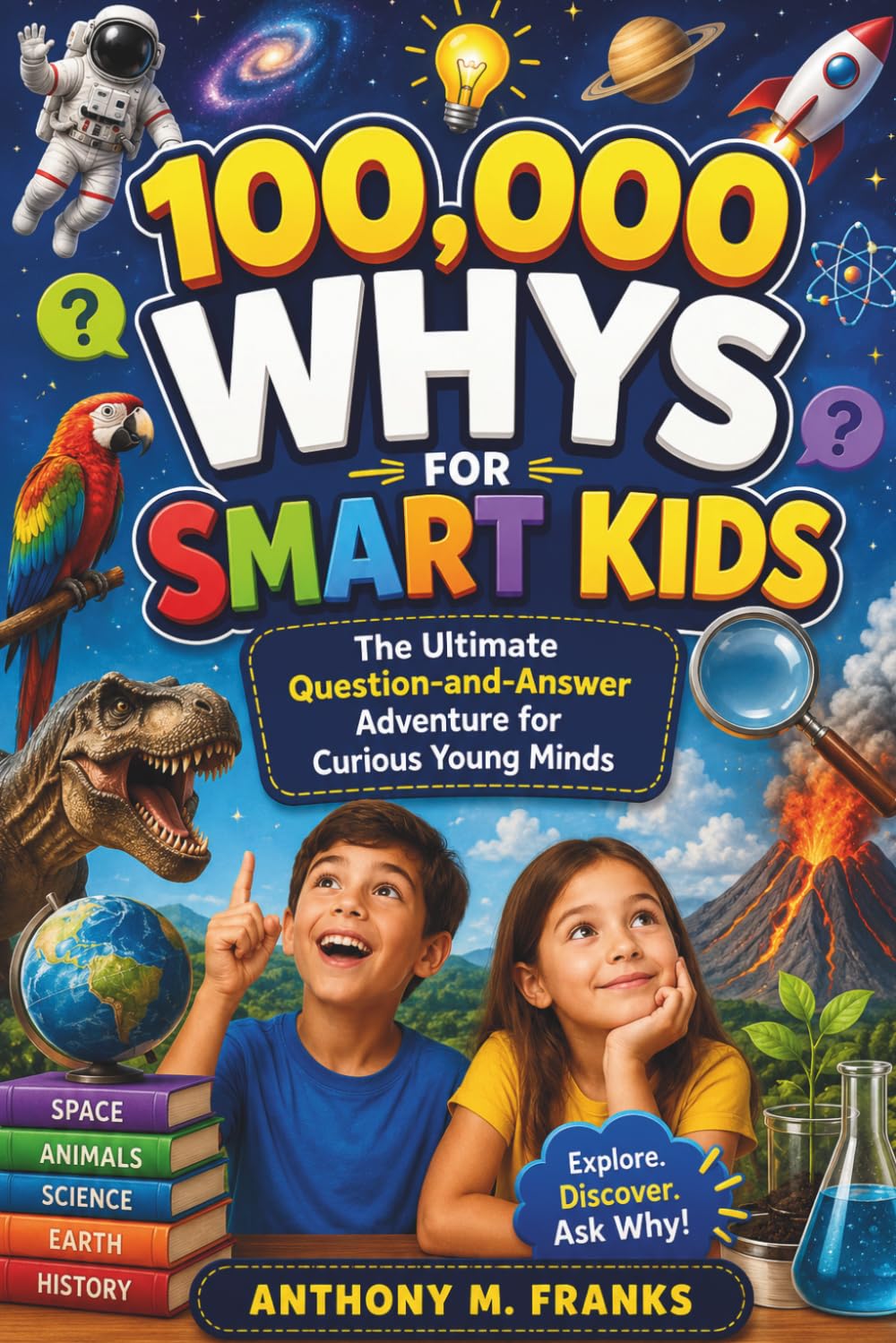 100,000 WHYS FOR SMART KIDS: The Ultimate Question-and-Answer Adventure for Curious Young Minds