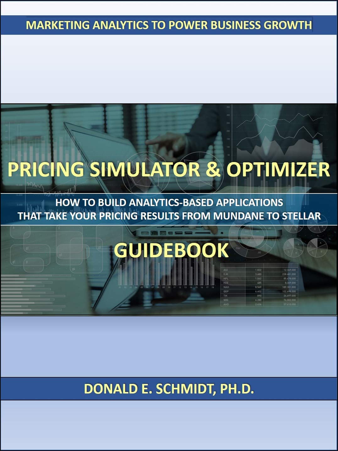 Pricing Simulator & Optimizer Guidebook: How to Build Analytics-Based Applications That Take Your Pricing Results from Mundane to Stellar