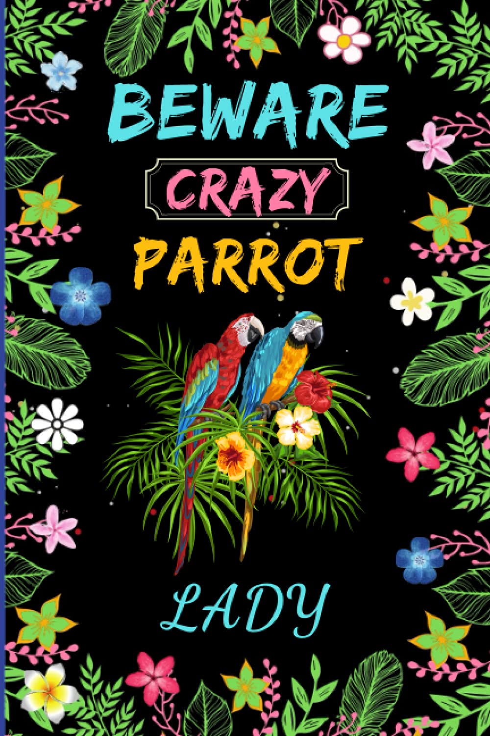BEWARE CRAZY Parrot LADY: New Notebook Gift For Parrot Lovers || Grate Notebook/Diary/ Journal Book Gift Idea For Lady,Girls And Women || Perfect ... And Jotting Down Ideas And Birthday Gift