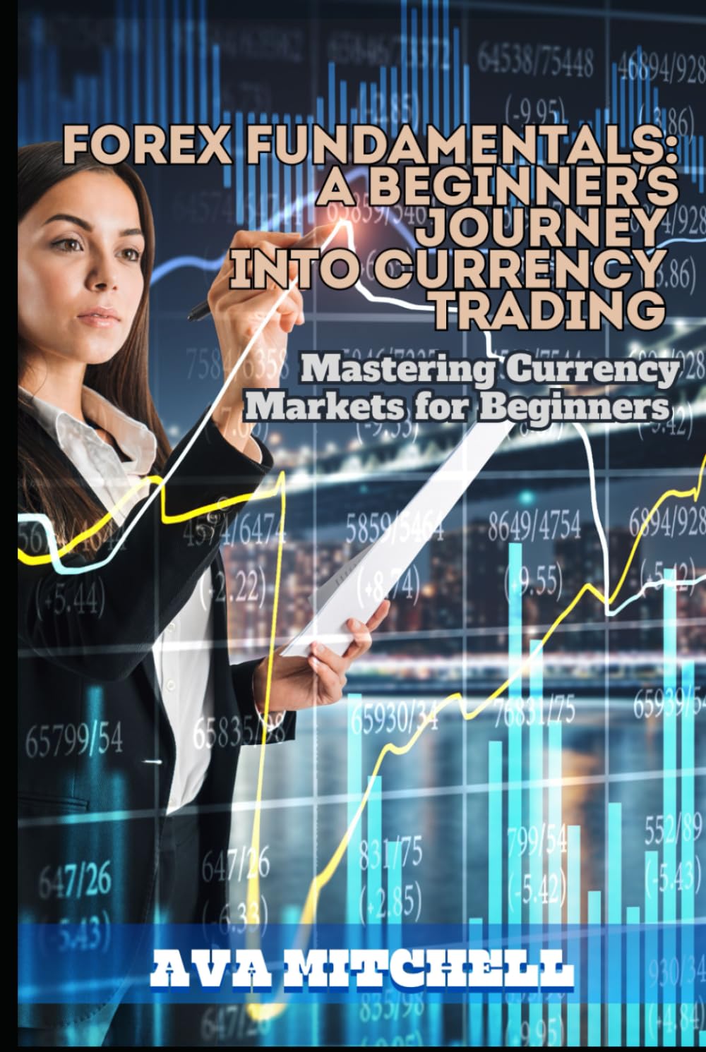Forex Fundamentals: A Beginner’s Journey into Currency Trading, Mastering Currency Markets for Beginners
