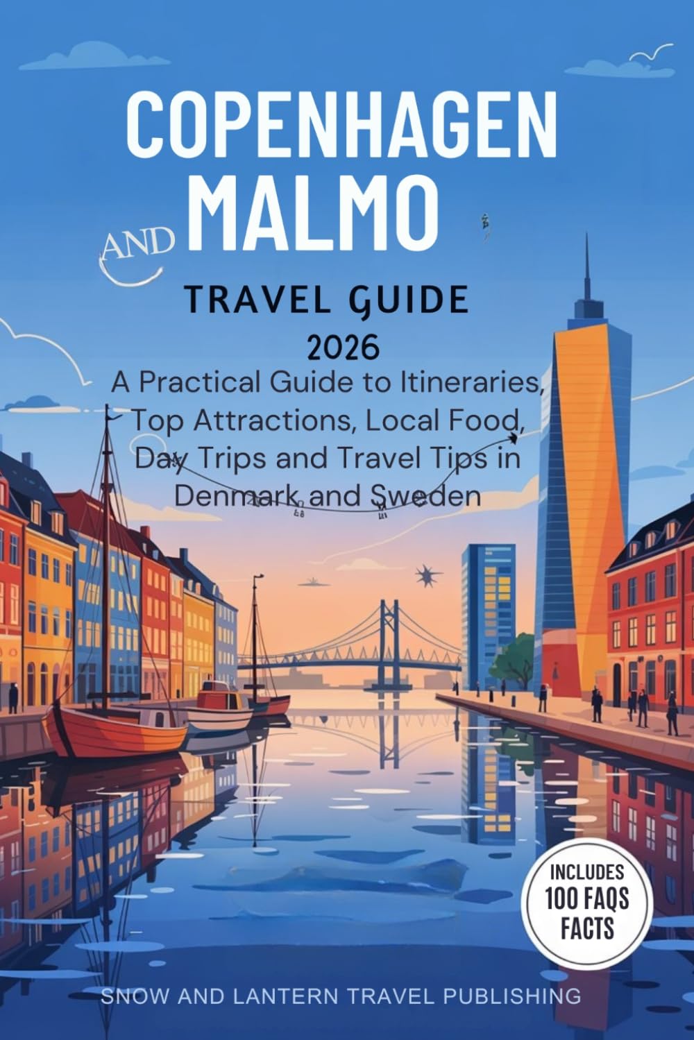 COPENHAGEN AND MALMÖ TRAVEL GUIDE 2026: A Practical Guide to Itineraries, Top Attractions, Local Food, Day Trips and Travel Tips in Denmark and Sweden with 100 FAQs and Facts