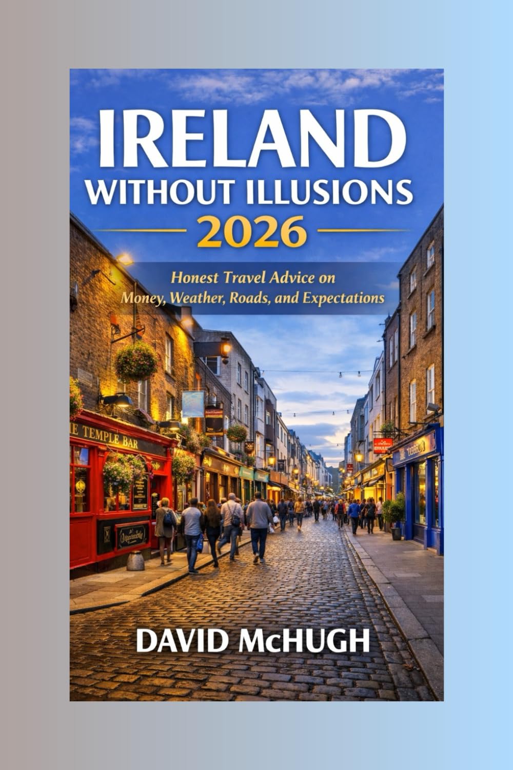 Ireland Without Illusions 2026 : Honest Travel Advice on Money, Weather, Roads, and Expectations