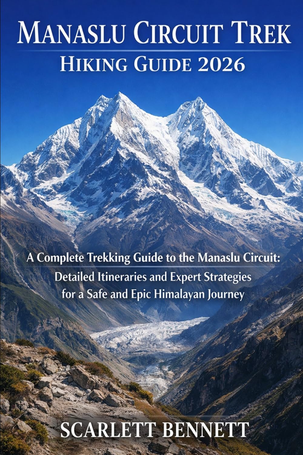 MANASLU CIRCUIT TREK HIKING GUIDE 2026: A Complete Trekking Guide to the Manaslu Circuit: Detailed Itineraries and Expert Strategies for a Safe and ... (The Trailblazer’s Hiking Adventure Series)