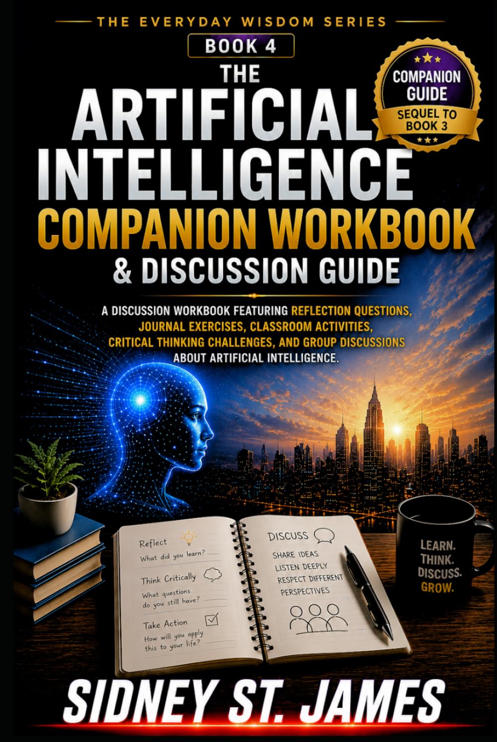 The Artificial Intelligence Companion Workbook & Discussion Guide: A Discussion Workbook Featuring Reflection Questions, Journal Exercises, Classroom Activities, Critical Thinking Challenges,
