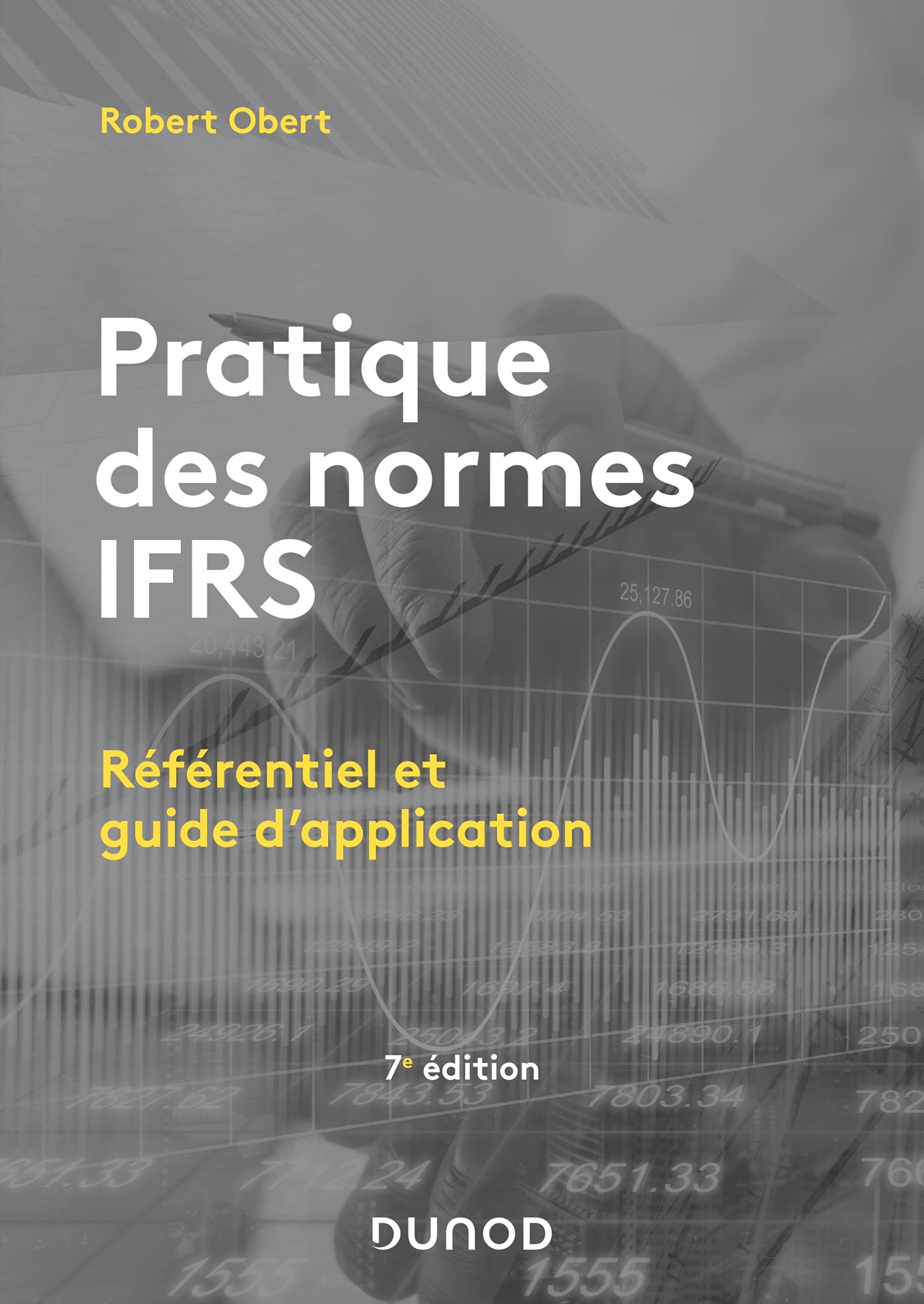 Pratique des normes IFRS - 7e éd.: Référentiel et guide d'application