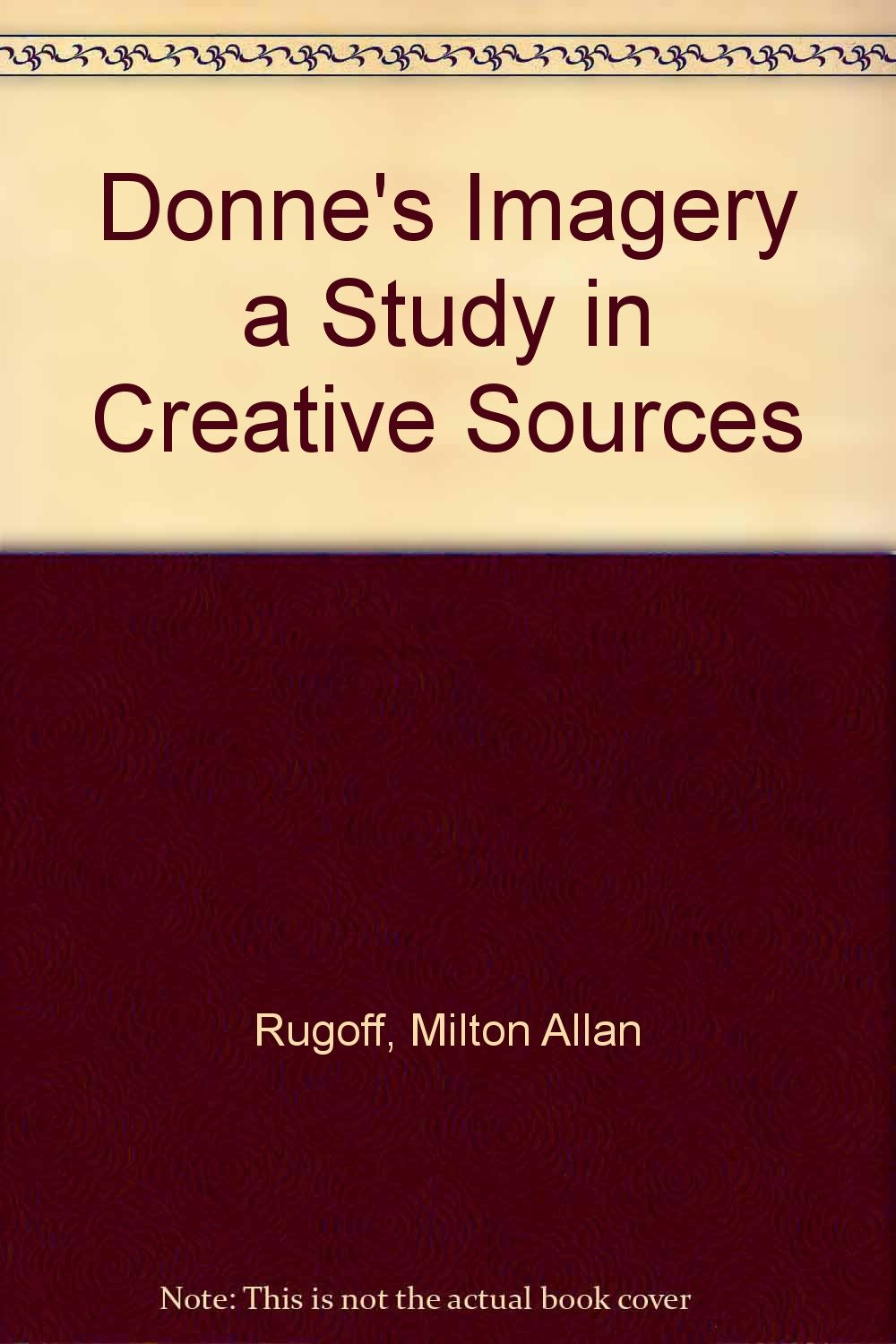Donne's Imagery a Study in Creative Sources Rugoff, Milton Allan