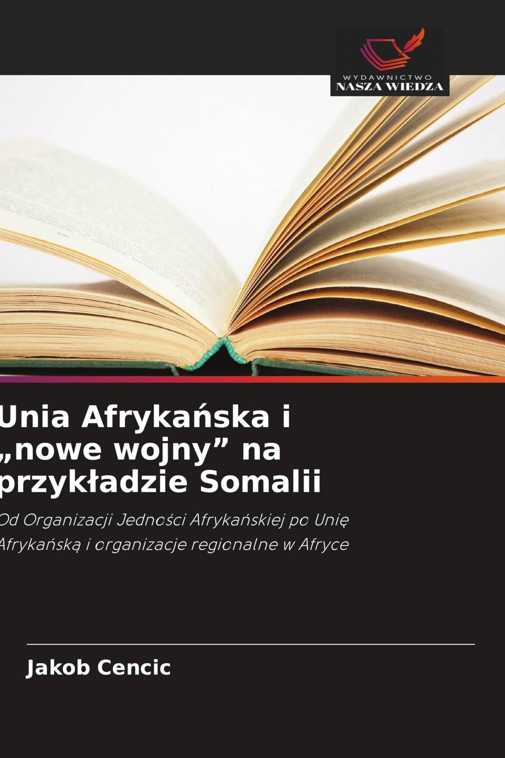 Unia Afryka¿ska i "nowe wojny" na przyk¿adzie Somalii: Od Organizacji Jedno¿ci Afryka¿skiej po Uni¿ Afryka¿sk¿ i organizacje regionalne w Afryce