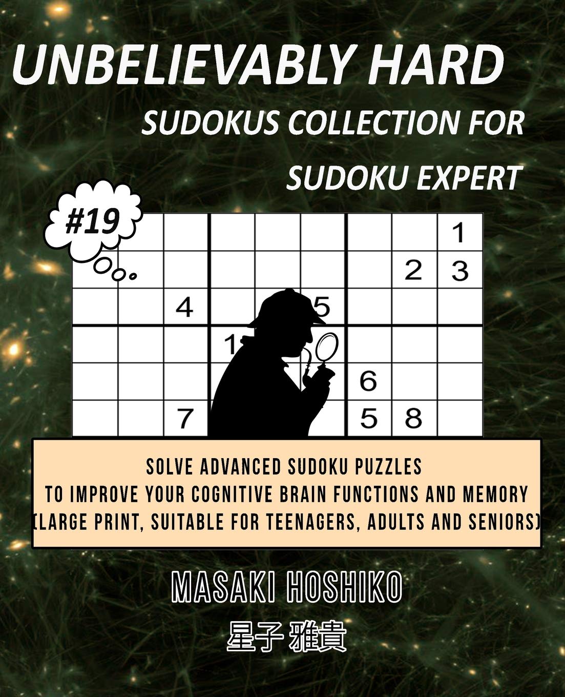 UNBELIEVABLY HARD SUDOKUS COLLECTION FOR SUDOKU EXPERT #19: Solve Advanced Sudoku Puzzles To Improve Your Cognitive Brain Functions And Memory (Large Print, Suitable For Teenagers, Adults And Seniors)