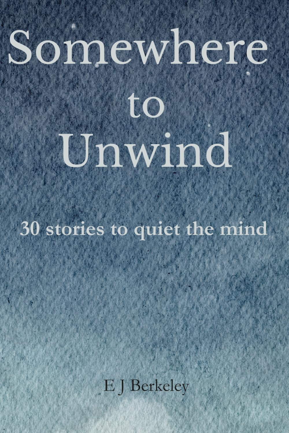 Somewhere To Unwind: 30 stories to quiet the mind and warm the heart: 1 (Stories to Come Home To)