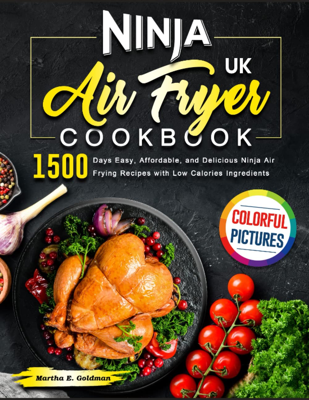 2023 Ninja Air Fryer Cookbook with Colorful Pictures: 1500 Days Easy, Affordable, and Delicious Ninja Air Frying Recipes with Low Calories Ingredients