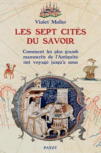 Les sept cités du savoir: Comment les plus grands manuscrits de l'Antiquité ont voyagé jusqu'à nous