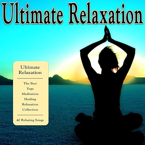 Ultimate Relaxation The Best Yoga, Meditation, Healing and Relaxation Collection by Hits