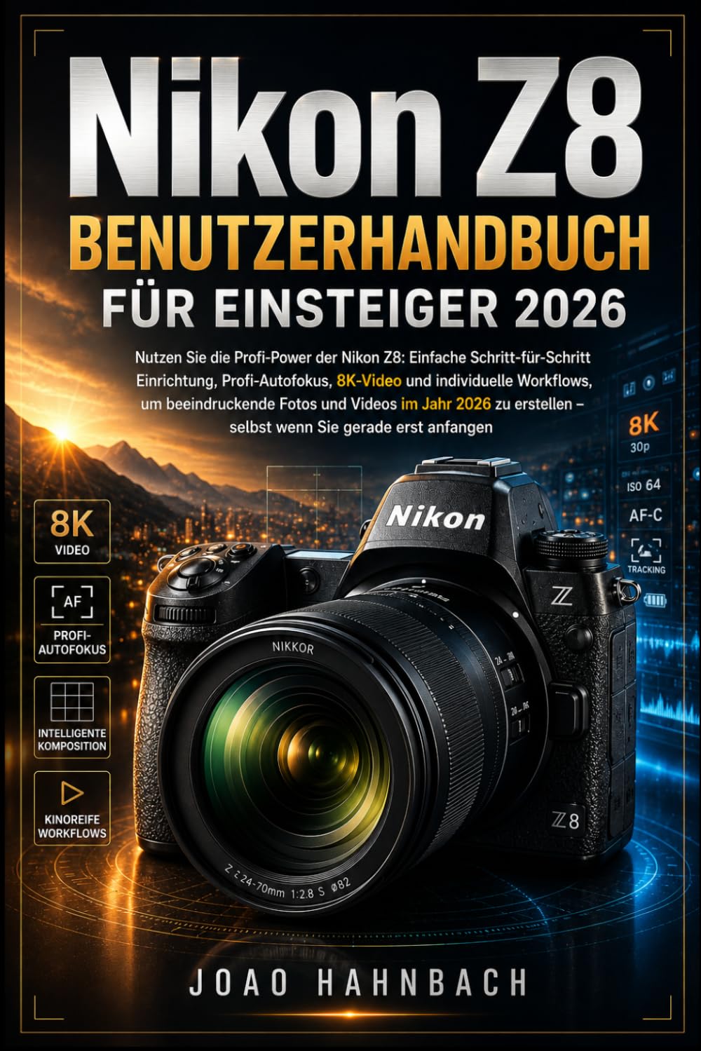Nikon Z8 Benutzerhandbuch für Anfänger 2026: Einfache Schritt-für-Schritt-Einrichtung, professioneller Autofokus, 8K-Video und benutzerdefinierte ... 2026 – auch wenn Sie gerade erst anfangen.