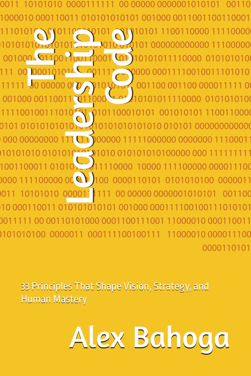 The Leadership Code: 33 Principles That Shape Vision, Strategy, and Human Mastery