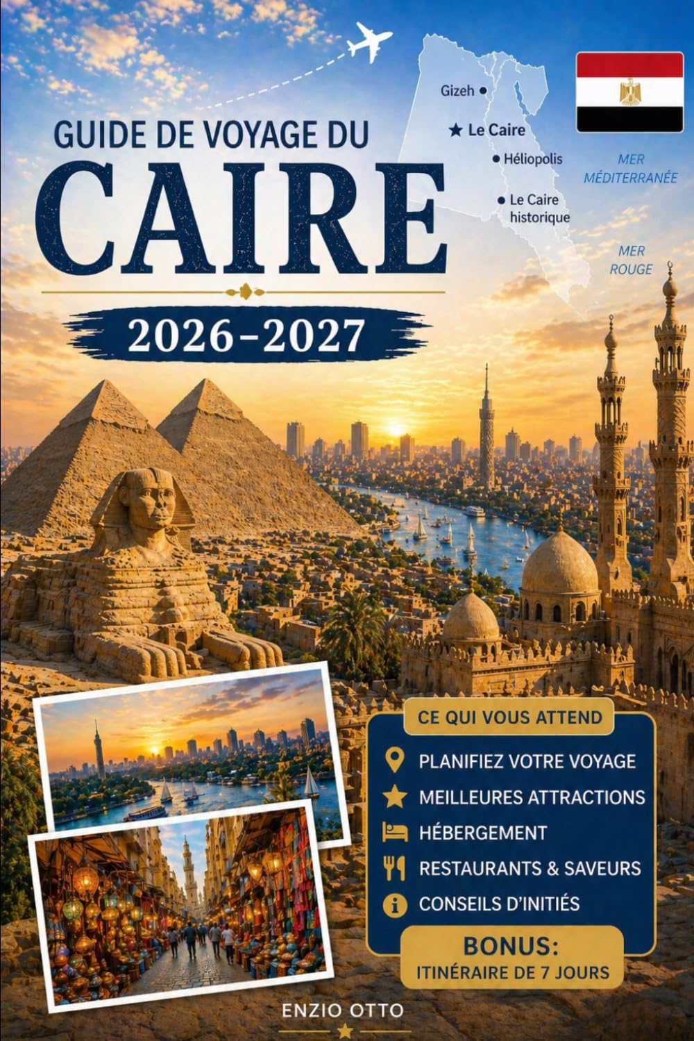 Guide de voyage du Caire 2026-2027: Explorez les pyramides de Gizeh, le Grand Sphinx, le Grand Musée égyptien, Khan El Khalili, Le Caire islamique, Le ... pratiques et des astuces pour voyager pour