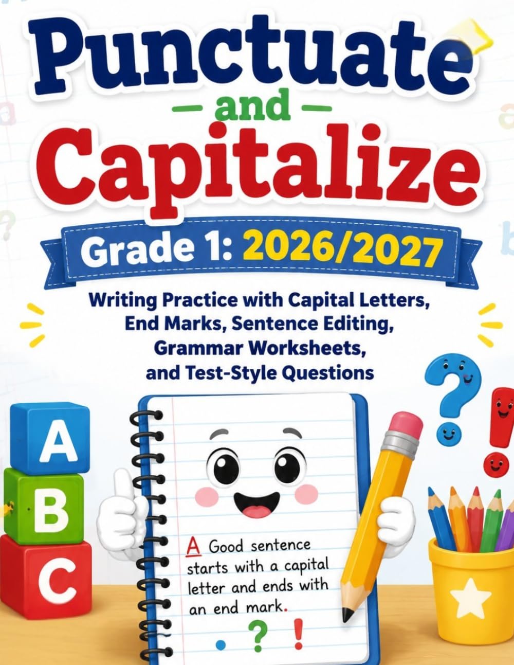 Punctuate and Capitalize: Grade 1: 2026/2027: Writing Practice with Capital Letters, End Marks, Sentence Editing, Grammar Worksheets, and Test-Style Questions