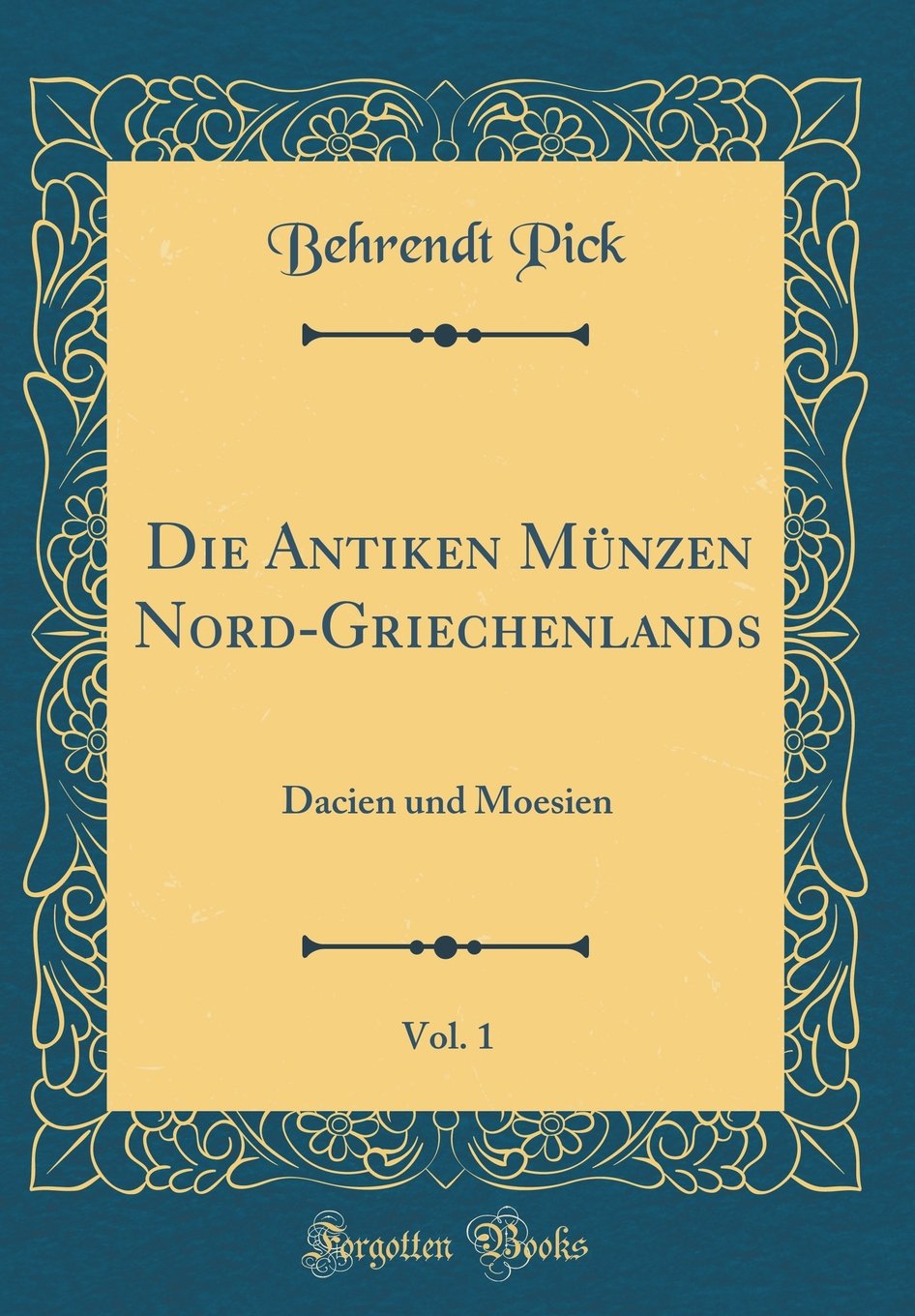 Die Antiken Münzen Nord-Griechenlands, Vol. 1: Dacien und Moesien (Classic Reprint) (German Edition)