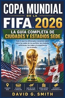 Copa Mundial de la FIFA 2026 LA GUIA COMPLETA DE CIUDADES Y ESTADIOS SEDE Todo lo que los aficionados necesitan saber sobre las sedes de los ... experiencia en el estadio Spanish Edition