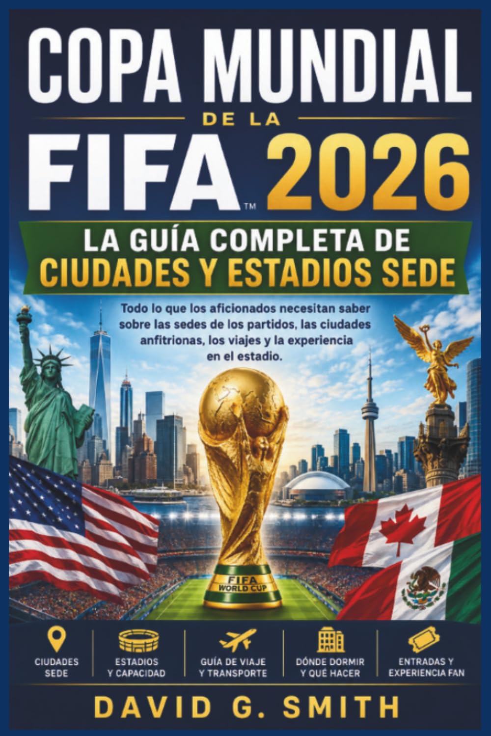 Copa Mundial de la FIFA 2026: LA GUÍA COMPLETA DE CIUDADES Y ESTADIOS SEDE: Todo lo que los aficionados necesitan saber sobre las sedes de los ... los viajes y la experiencia en el estadio