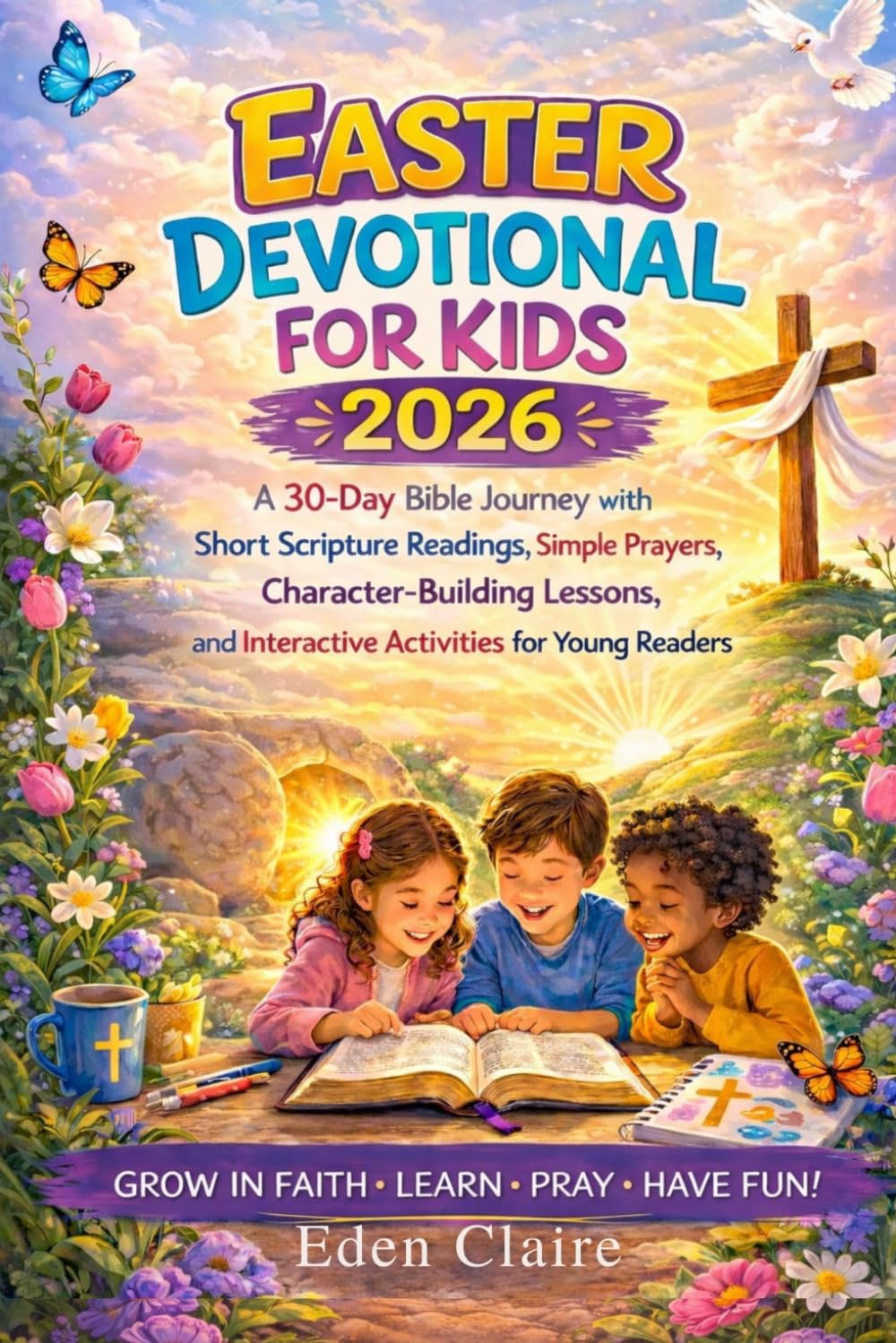 Easter Devotional for Kids 2026: A 30-Day Bible Journey with Short Scripture Readings, Simple Prayers, Character-Building Lessons, and Interactive Activities for Young Readers