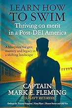 LEARN HOW TO SWIM: Thriving on Merit in a Post-DEI America - A Blueprint for Grit, Mastery and Legacy in a Shifting Landscape