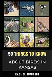 50 Things to Know About Birds in Kansas: Birdwatching in the Sunflower State (50 Things to Know About Birds- United States)