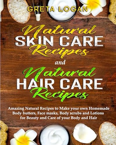 Natural Skin Care and Natural Hair Care: Amazing Natural Recipes to Make your own Homemade Body butters, Face masks, Body scrubs and Lotions for ... of your Body and Hair (Body Care Collection)