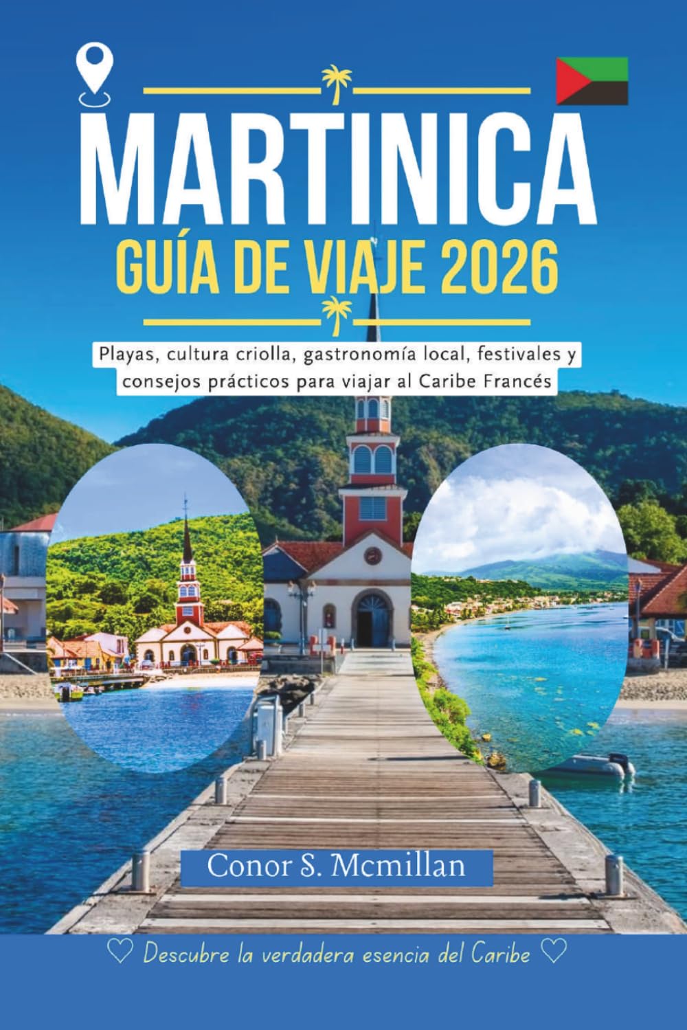Martinica Guía De Viaje 2026: Playas, cultura criolla, gastronomía local, festivales y consejos prácticos para viajar al Caribe francés.