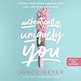 Authentically, Uniquely You: Living Free from Comparison and the Need to Please