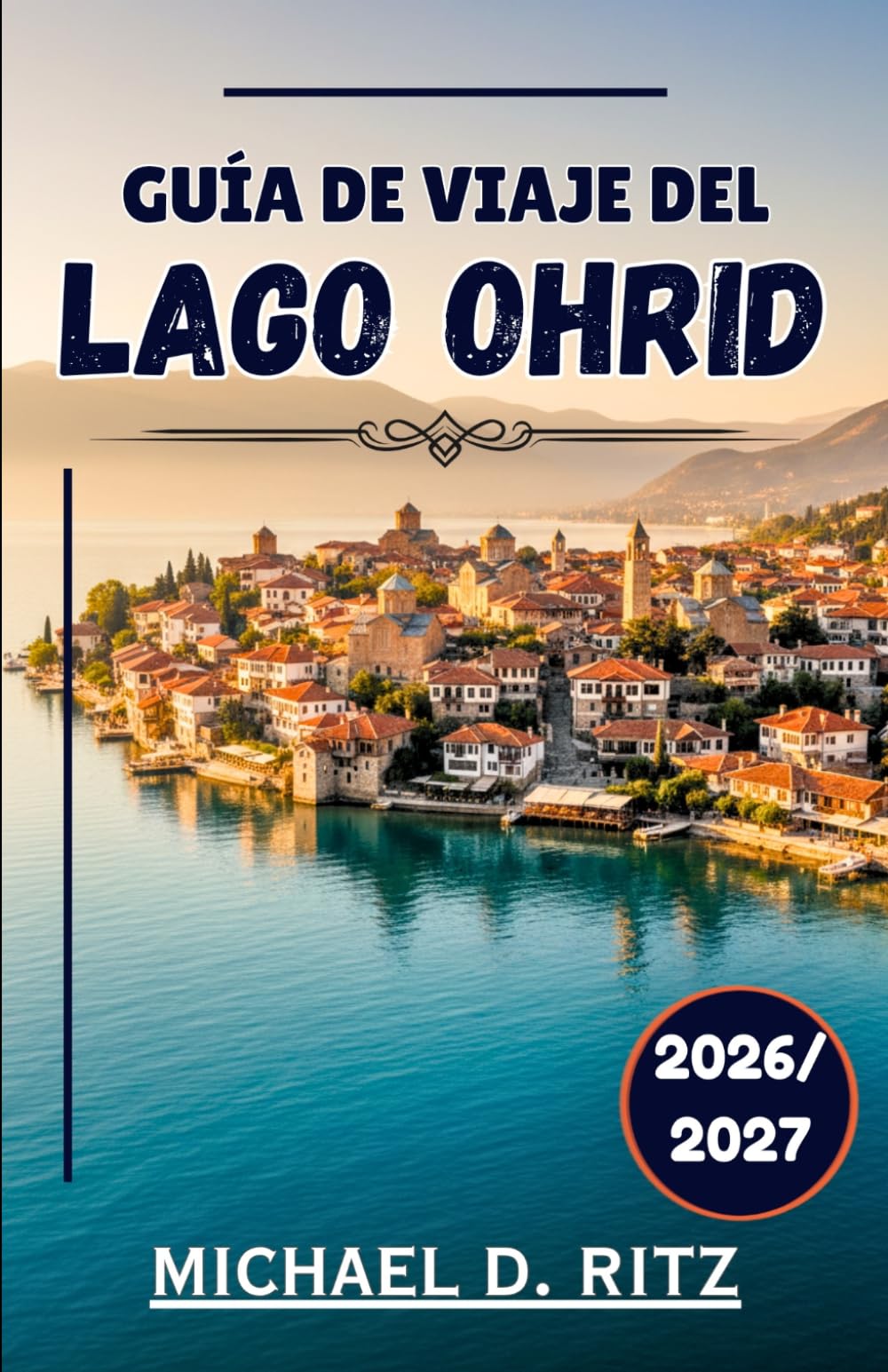GUÍA DE VIAJE DEL LAGO OHRID 2026/2027: Guía de viaje para descubrir el lago más antiguo de los Balcanes y su patrimonio vivo.
