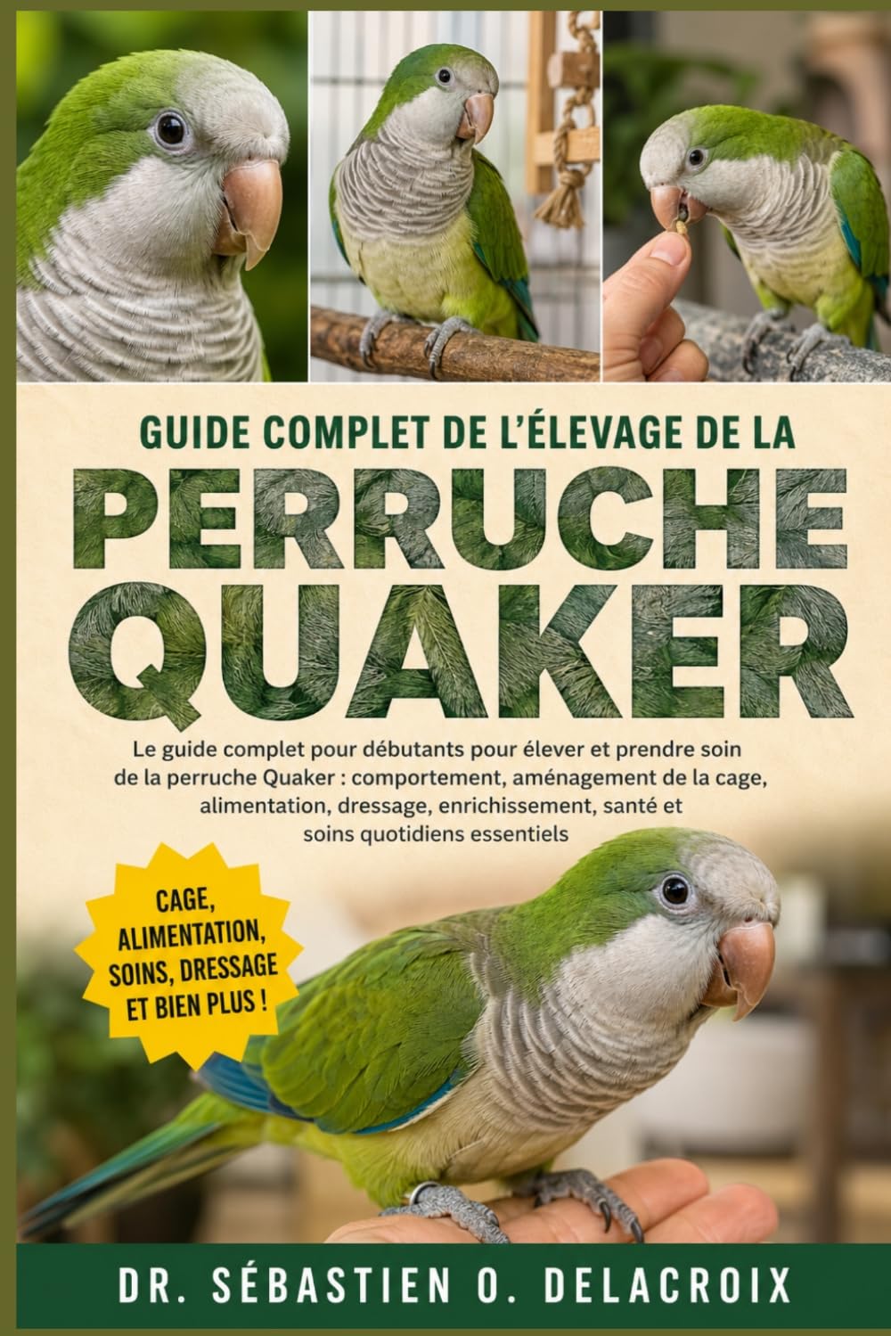 GUIDE COMPLET DE L’ÉLEVAGE DE LA PERRUCHE QUAKER: Le guide complet pour débutants pour élever et prendre soin de la perruche Quaker : comportement.......santé et soins quotidiens essentiels