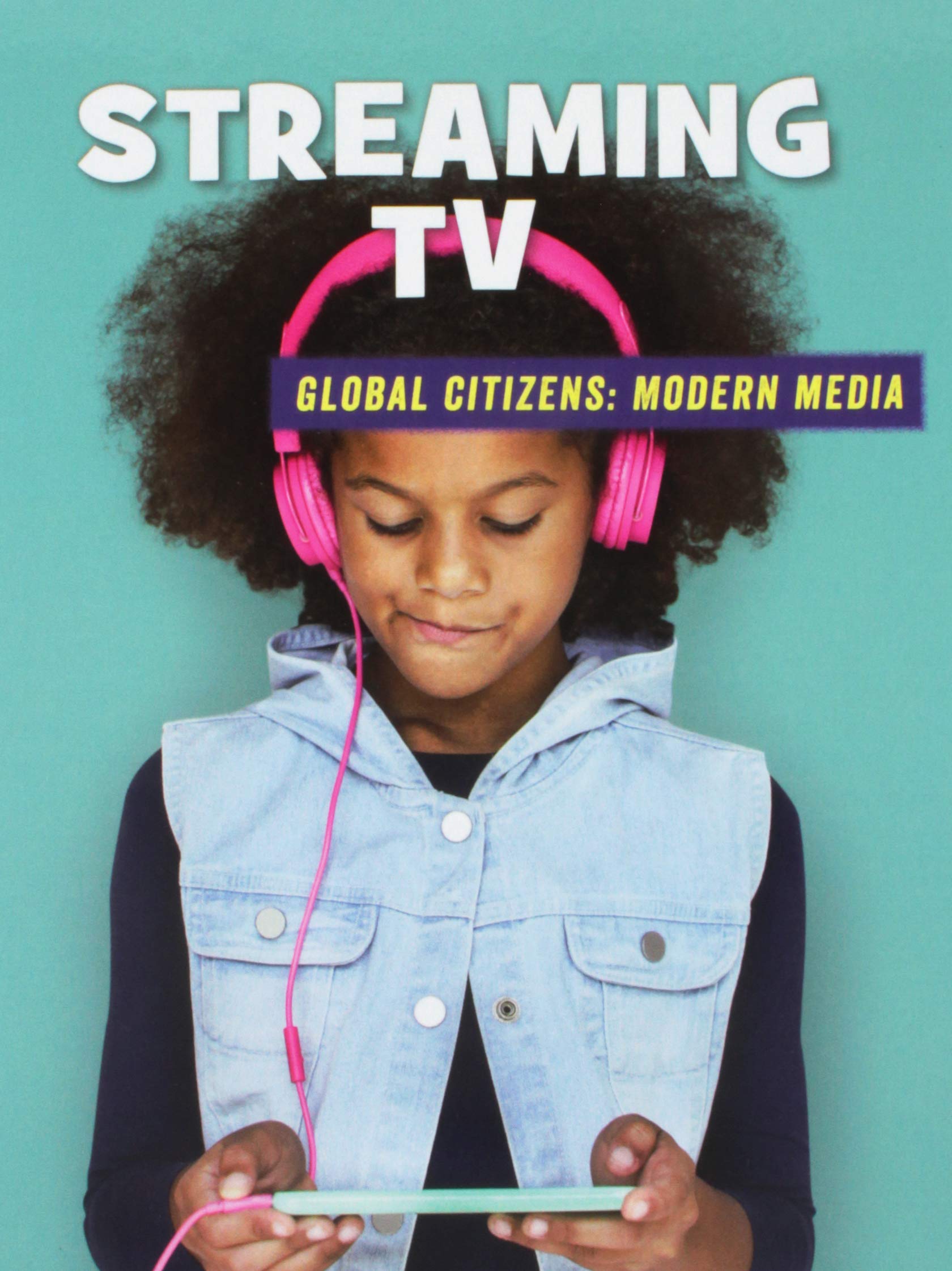 Streaming TV (21st Century Skills Library: Global Citizens: Modern Media)