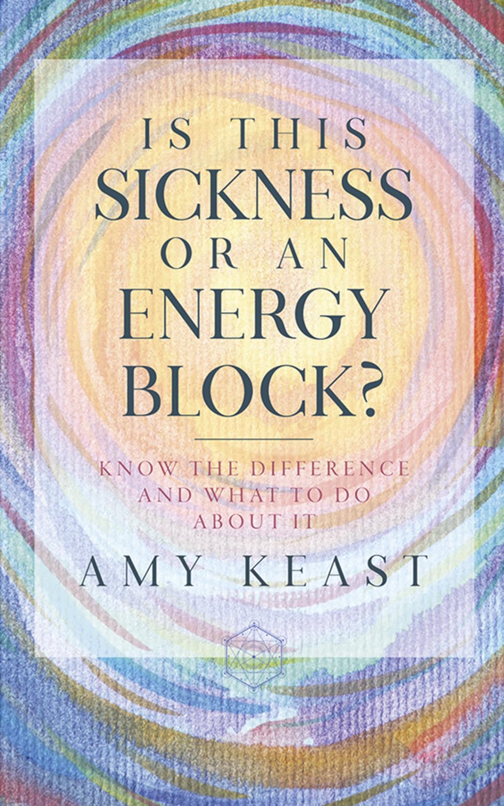 Is This Sickness or an Energy Block?: Know the Difference and What to Do about It