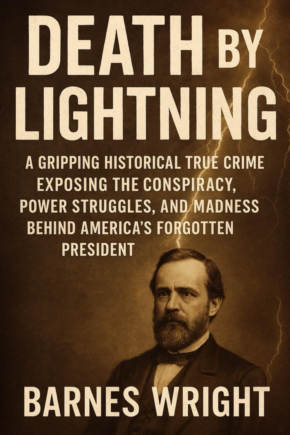 Death by Lightning: A Gripping Historical True Crime Exposing the Conspiracy, Power Struggles, and Madness Behind America’s Forgotten President