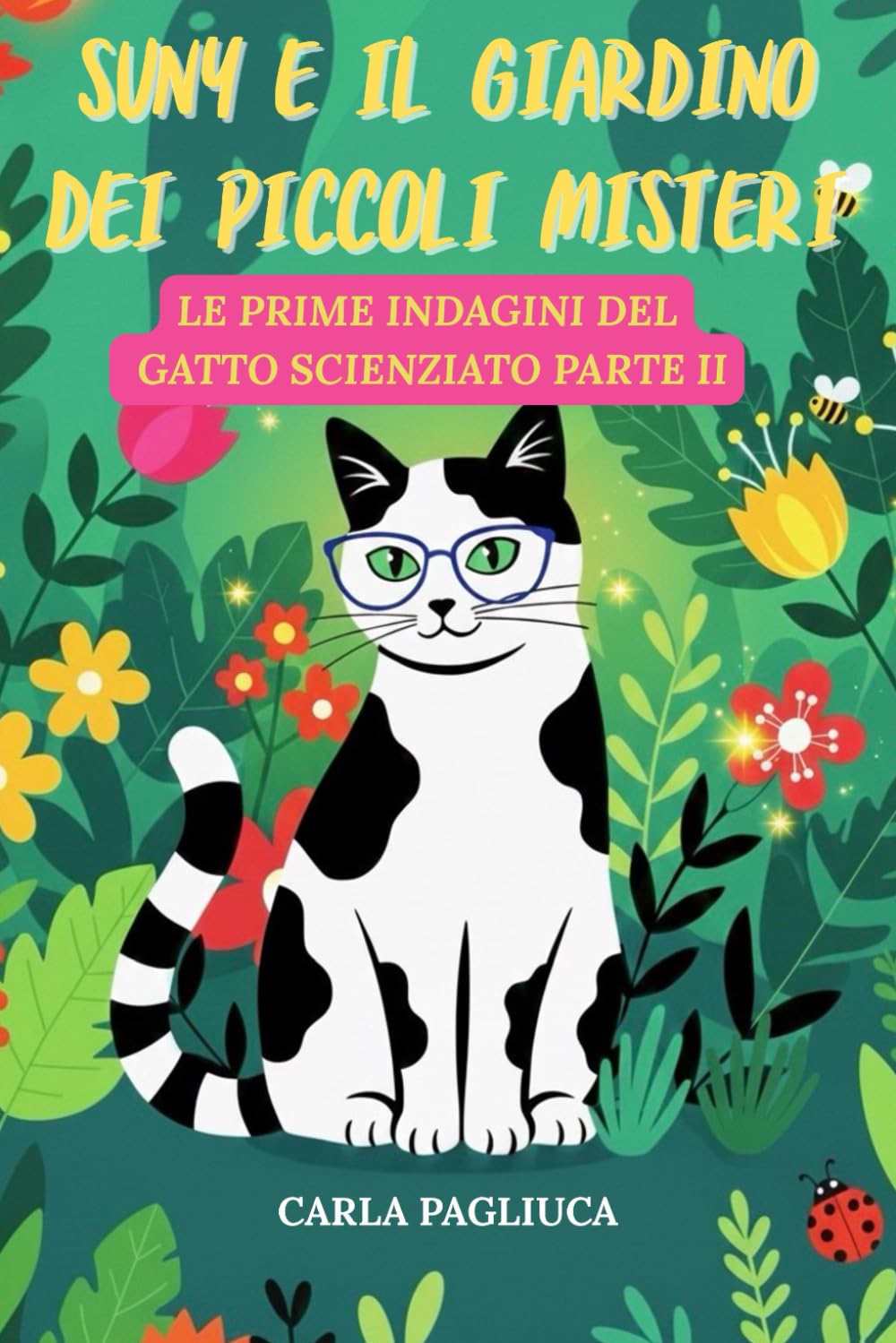 Suny e il Giardino dei Piccoli Misteri: Suny e il Giardino dei Piccoli Misteri: Le Prime Indagini del Gatto Scienziato - PARTE II (Suny e il Giardino ... spiegata dal gatto più curioso del mondo.)
