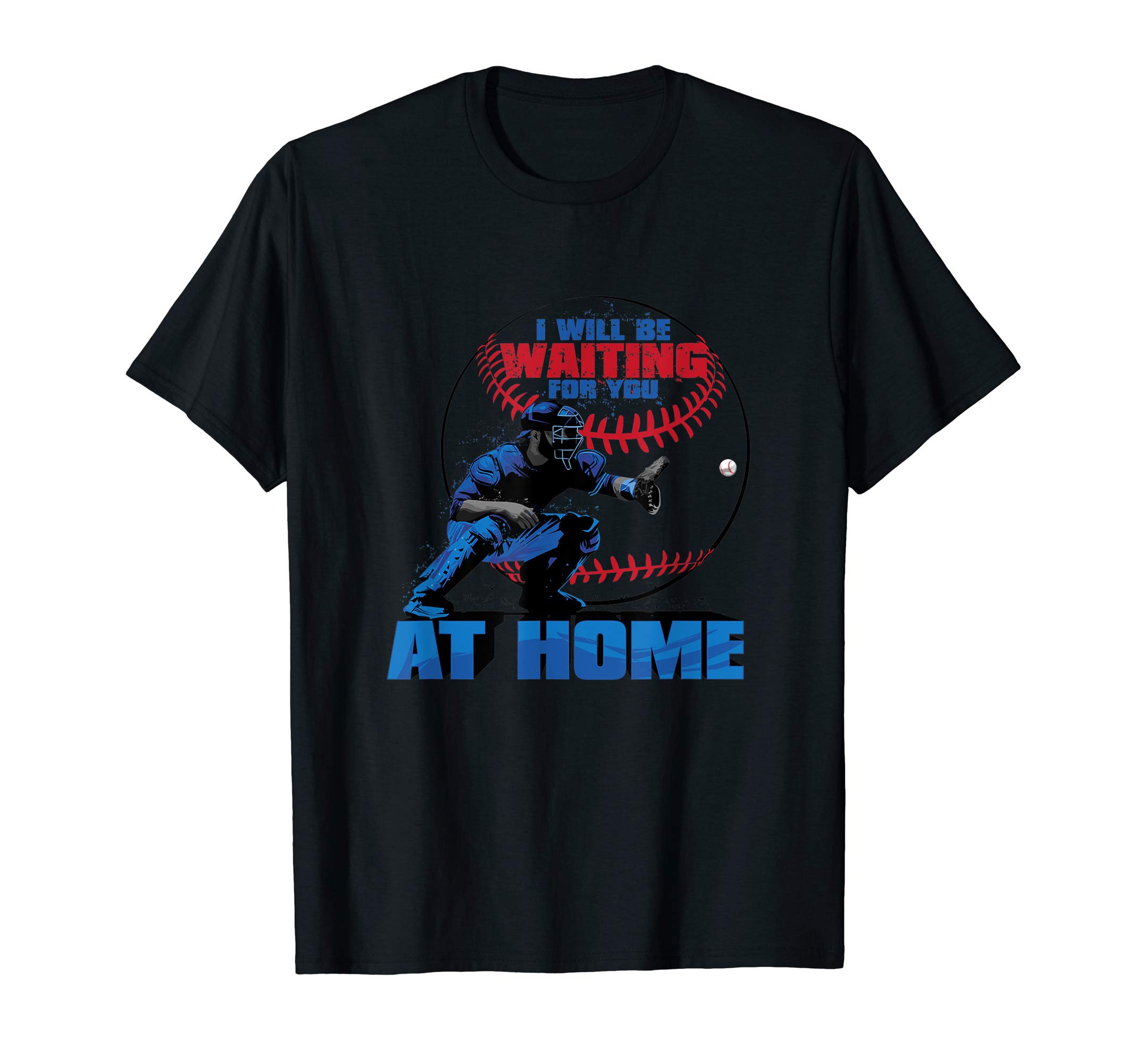 I Will Be Waiting For You At Home Baseball Catcher T Shirt