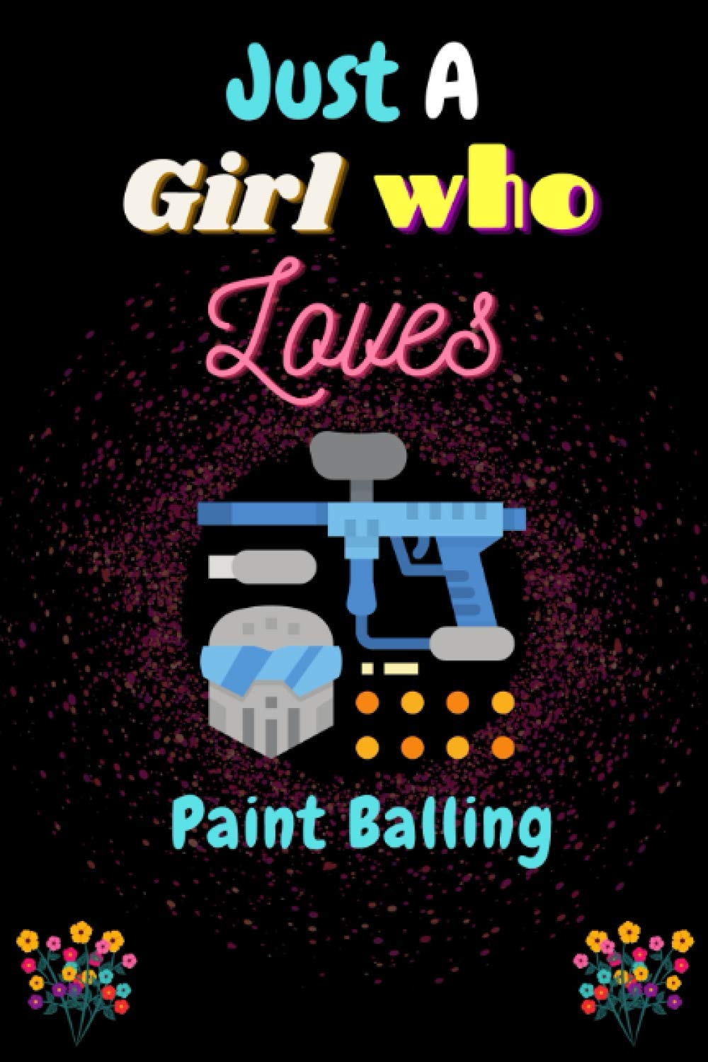 JUST A GIRL WHO LOVES PAINT BALLING: Lined Notebook Journal for Special Days Gift or Birthday Gift for Special Person & Family Members