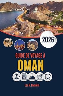 GUIDE DE VOYAGE À OMAN 2026: Un guide pratique des paysages, de la culture et des expériences authentiques