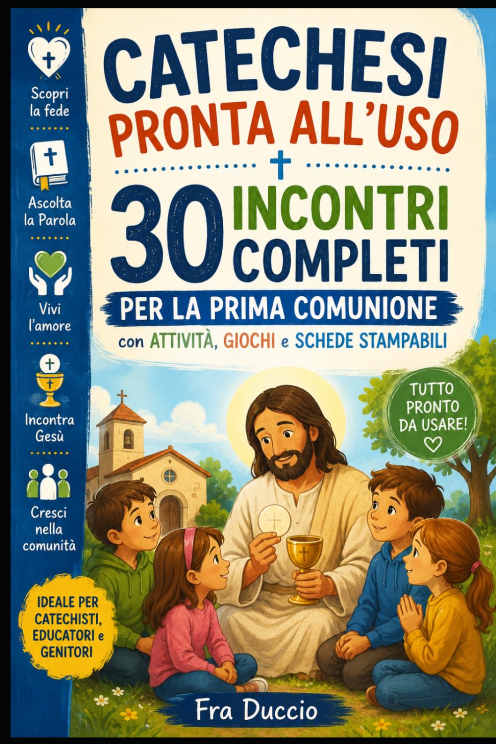 Catechesi Pronta all’Uso: 30 Incontri Completi per la Prima Comunione con Attività, Giochi e Schede Stampabili
