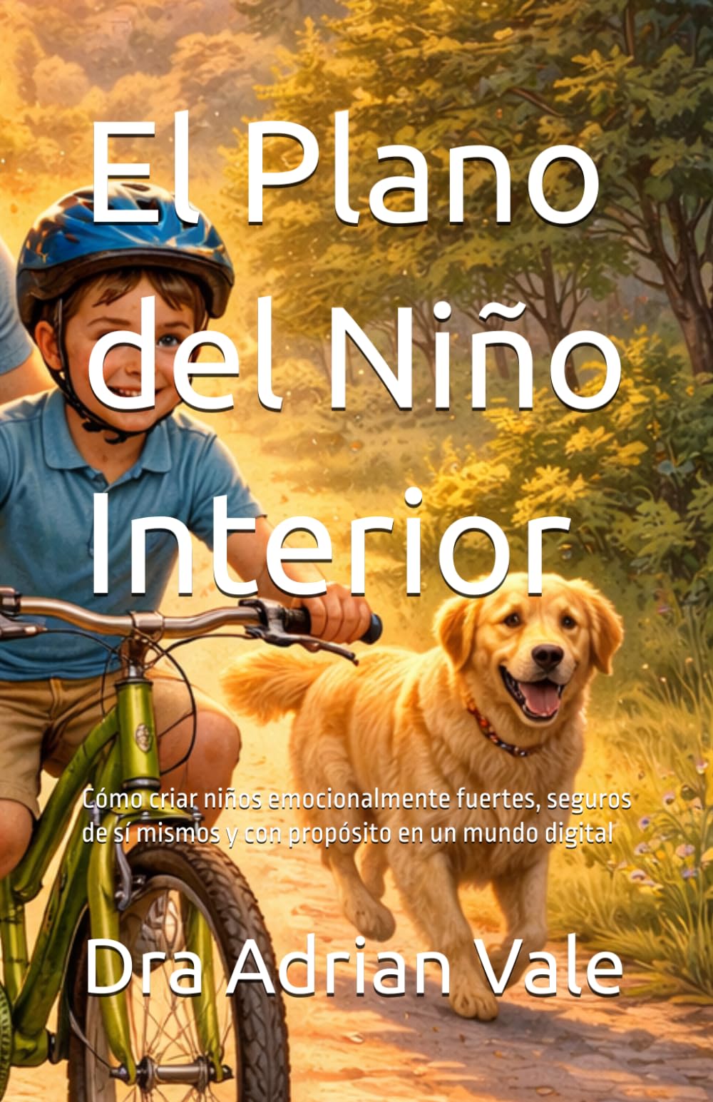 El Plano del Niño Interior: Cómo criar niños emocionalmente fuertes, seguros de sí mismos y con propósito en un mundo digital